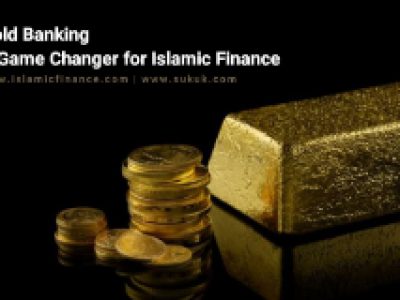 Gold Banking - A Game Changer for Islamic Finance