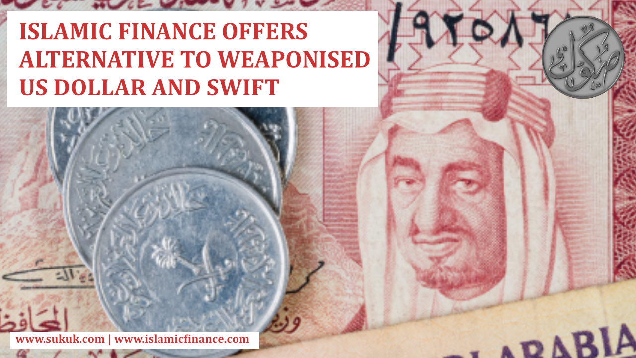 Islamic Finance offers Alternative to Weaponised US Dollar and SWIFT